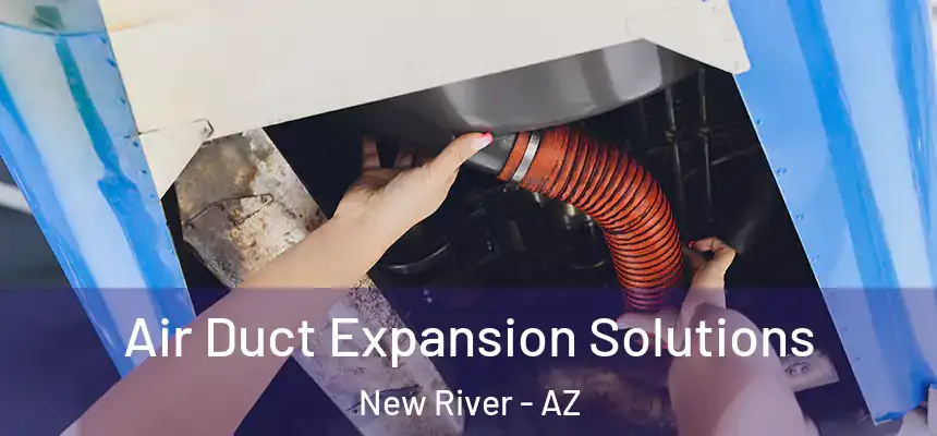 Air Duct Expansion Solutions New River - AZ