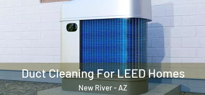 Duct Cleaning For LEED Homes New River - AZ
